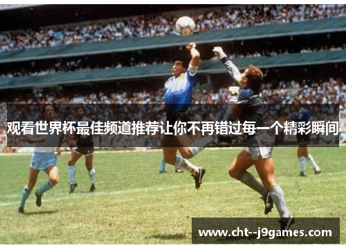 观看世界杯最佳频道推荐让你不再错过每一个精彩瞬间