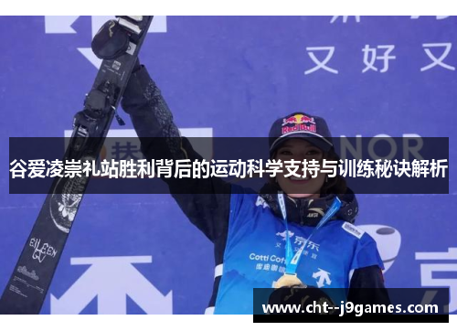 谷爱凌崇礼站胜利背后的运动科学支持与训练秘诀解析