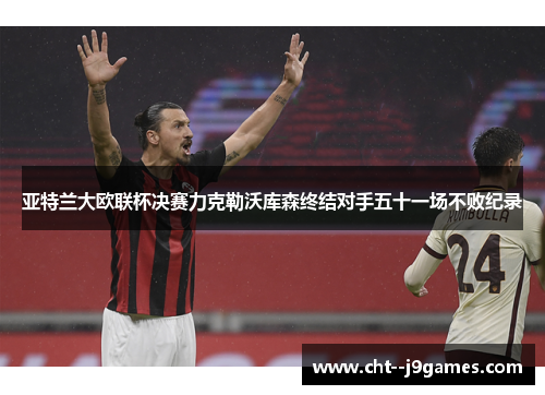亚特兰大欧联杯决赛力克勒沃库森终结对手五十一场不败纪录