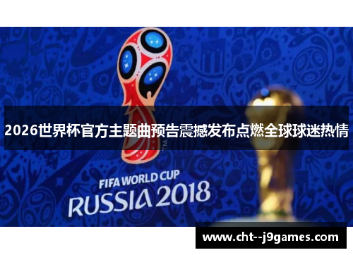 2026世界杯官方主题曲预告震撼发布点燃全球球迷热情 2026世界杯官方主题曲预告震撼发布点燃全球球迷热情