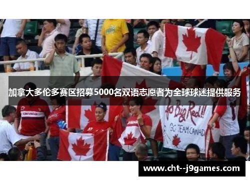 加拿大多伦多赛区招募5000名双语志愿者为全球球迷提供服务 加拿大多伦多赛区招募5000名双语志愿者为全球球迷提供服务